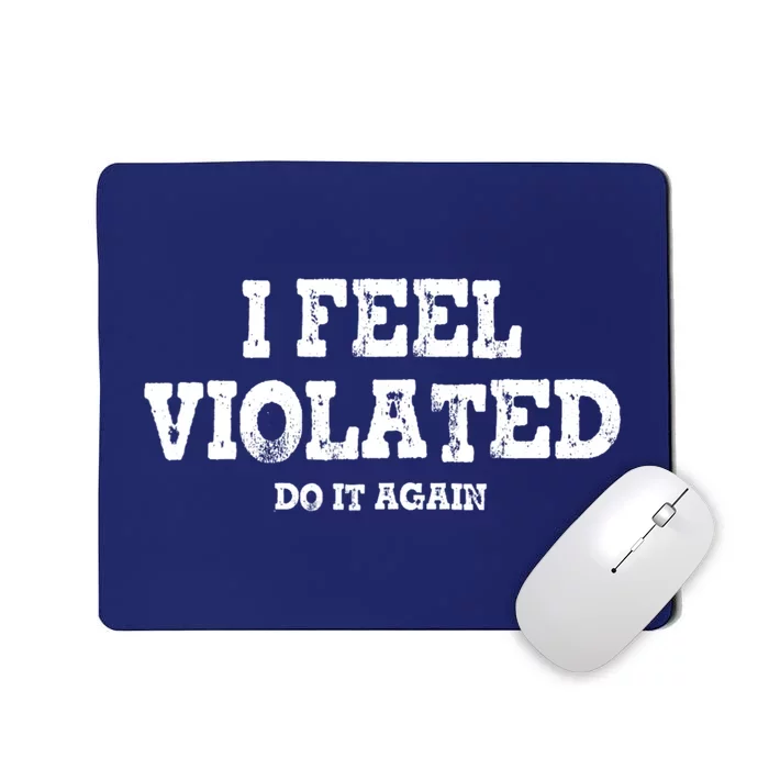 I Feel Violated Do It Again Mousepad