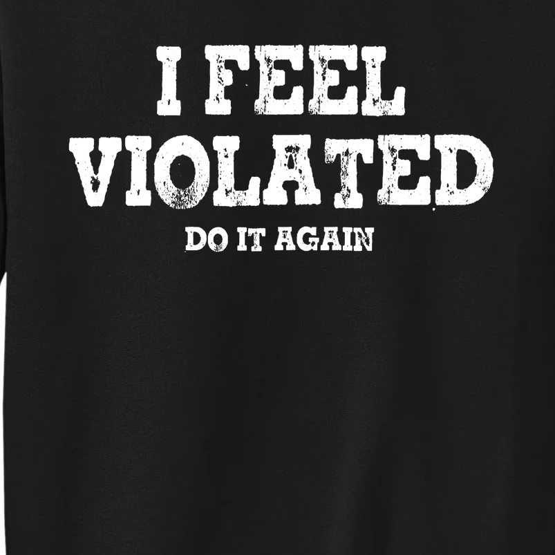 I Feel Violated Do It Again Sweatshirt