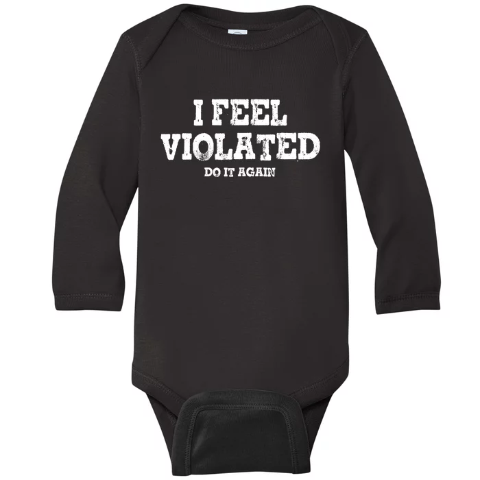 I Feel Violated Do It Again Baby Long Sleeve Bodysuit