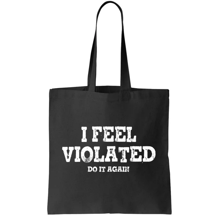 I Feel Violated Do It Again Tote Bag