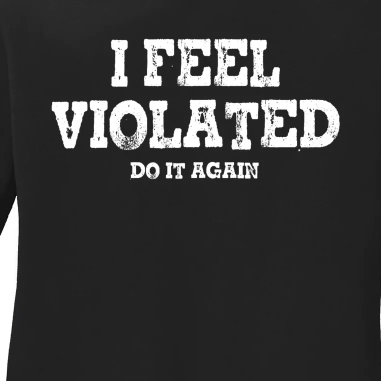 I Feel Violated Do It Again Ladies Long Sleeve Shirt