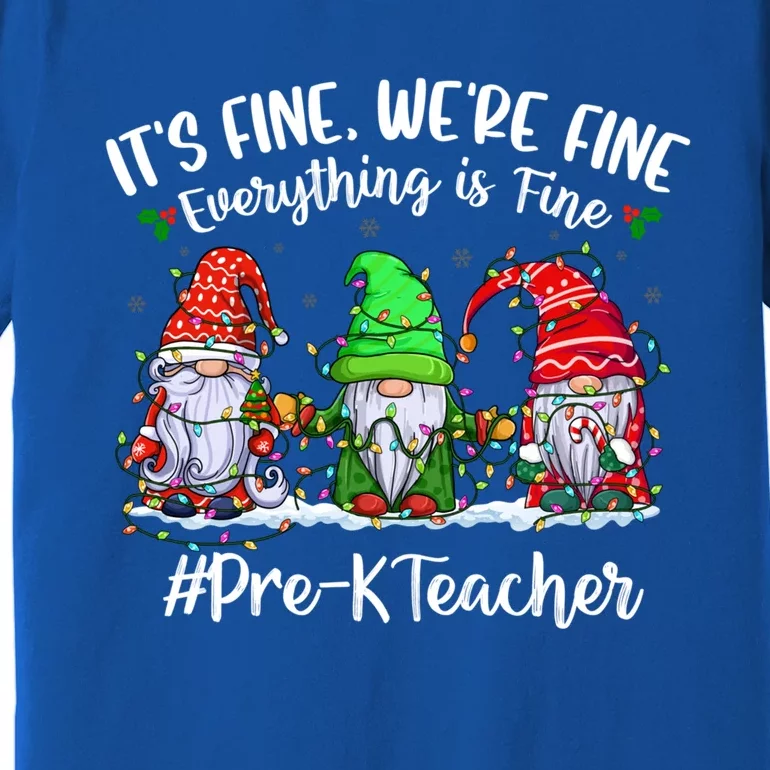 ItS Fine WeRe Fine Everything Is Fine Prek Teacher Gnome Gift Premium T-Shirt