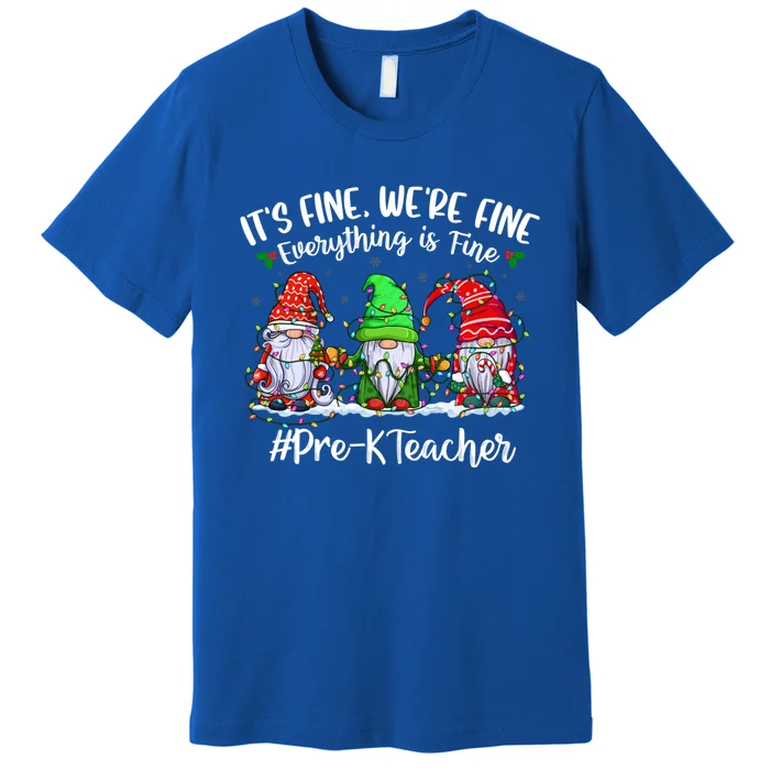 ItS Fine WeRe Fine Everything Is Fine Prek Teacher Gnome Gift Premium T-Shirt