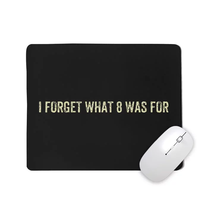 I Forget What 8 Was For Mousepad