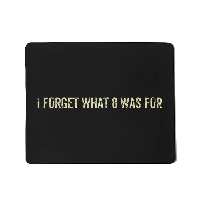 I Forget What 8 Was For Mousepad