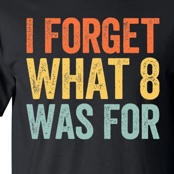 I Forget What 8 Was For Tall T-Shirt