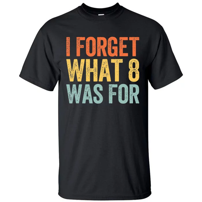 I Forget What 8 Was For Tall T-Shirt