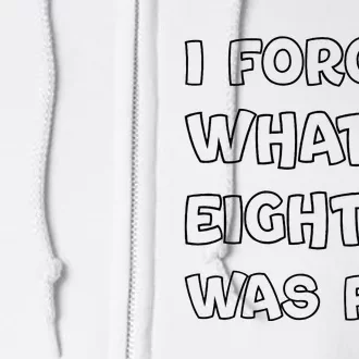 I Forget What Eight Was For Funny Sarcastic Full Zip Hoodie