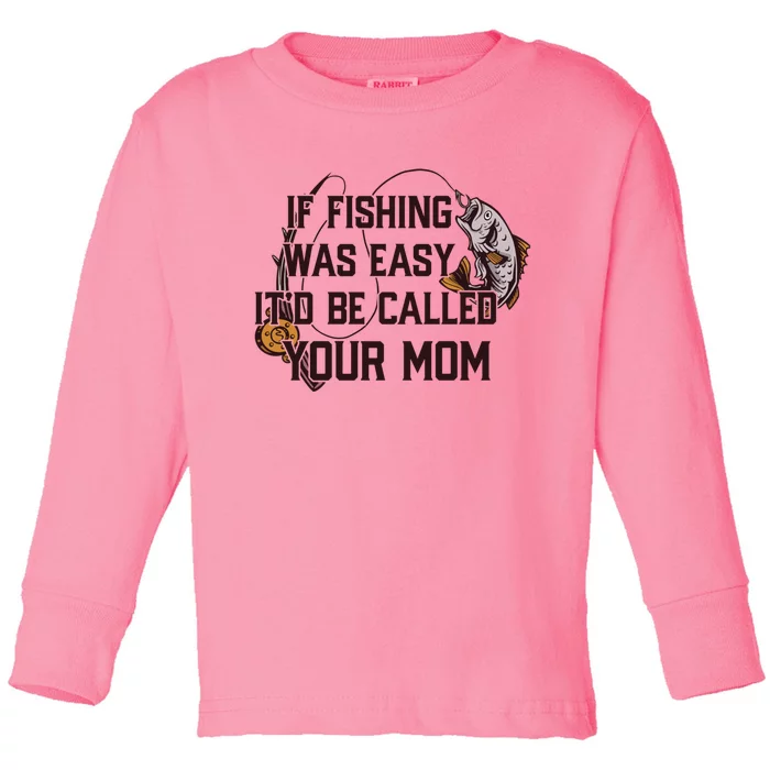 If Fishing Was Easy It'd Be Called Your Mom Funny Fish Meme Gift Toddler Long Sleeve Shirt