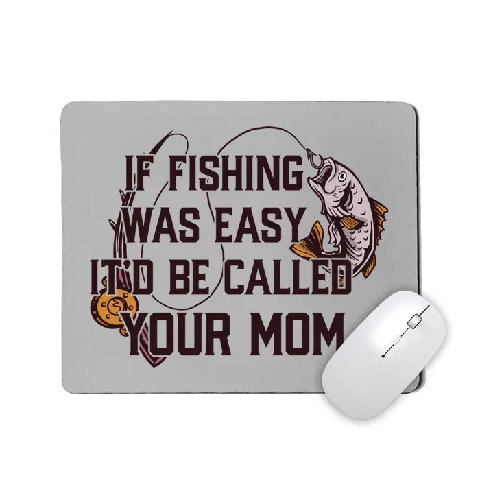 If Fishing Was Easy It'd Be Called Your Mom Funny Fish Meme Gift Mousepad