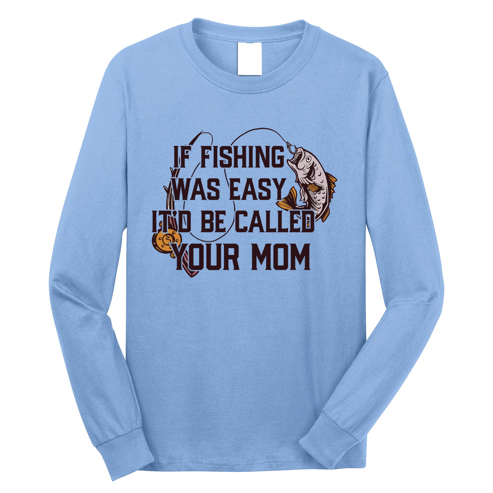 If Fishing Was Easy It'd Be Called Your Mom Funny Fish Meme Gift Long  Sleeve Shirt