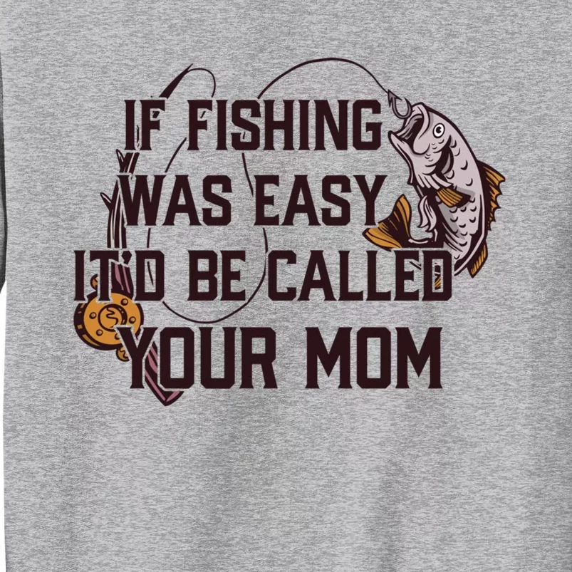 If Fishing Was Easy It'd Be Called Your Mom Funny Fish Meme Gift Tall Sweatshirt