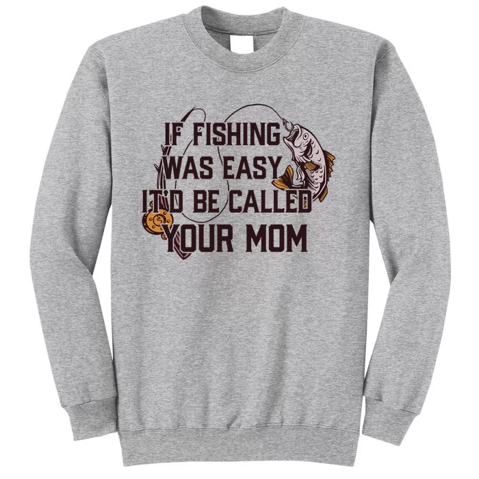 If Fishing Was Easy It'd Be Called Your Mom Funny Fish Meme Gift Tall Sweatshirt