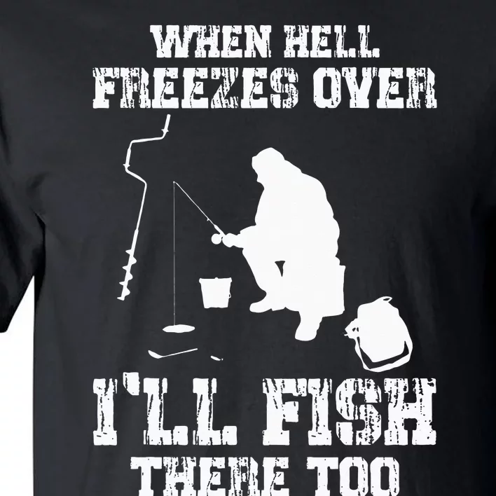 Ice Fishing When Hell Freezes Over I'll Fish There Too Tall T-Shirt