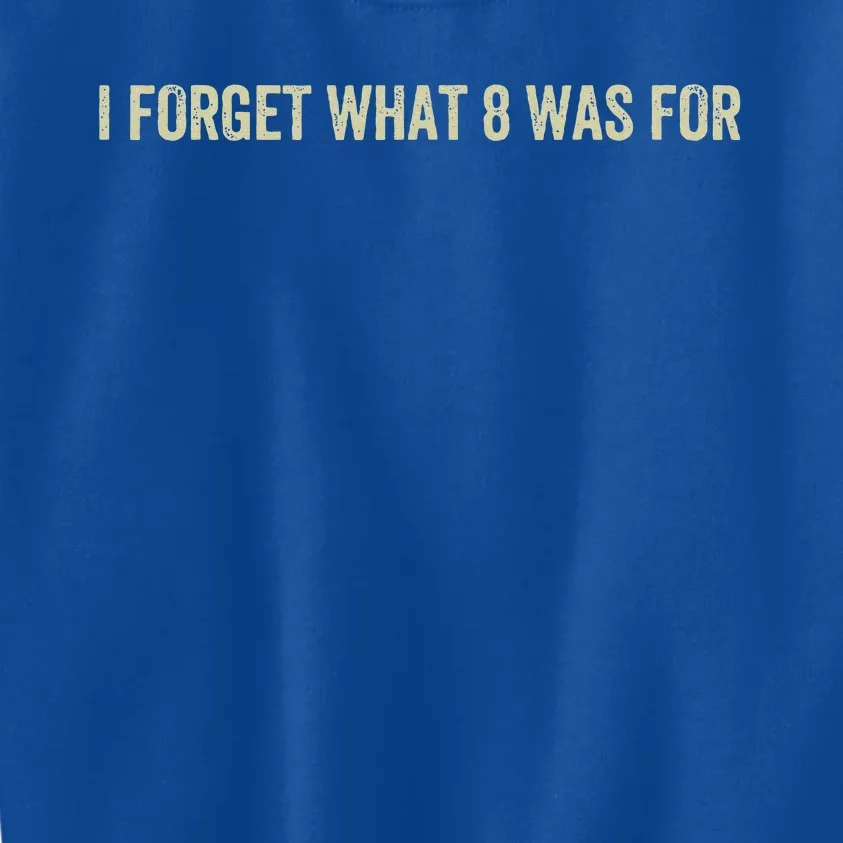 I Forget What 8 Was For Kids Sweatshirt