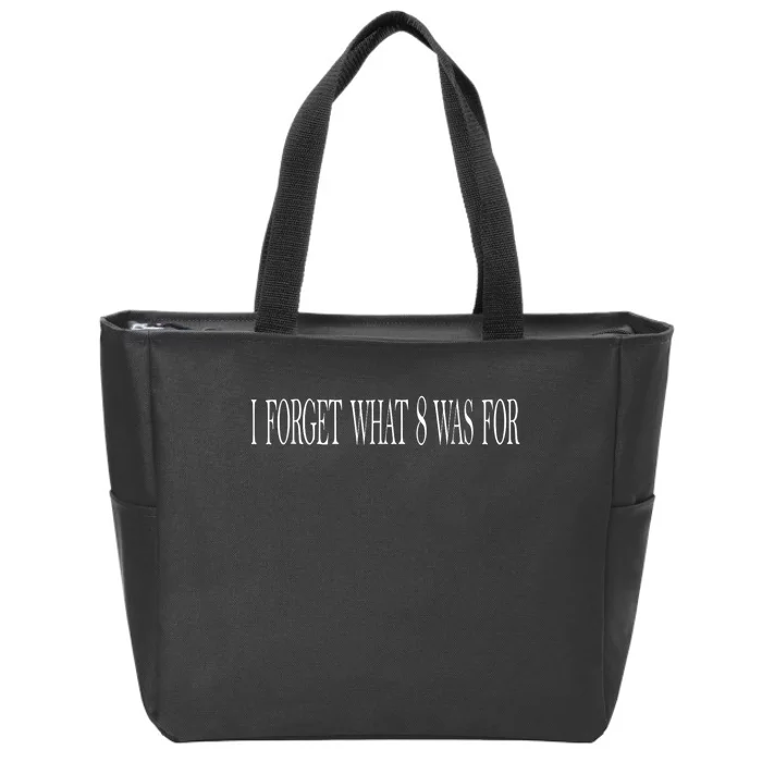 I Forget What 8 Was For Zip Tote Bag