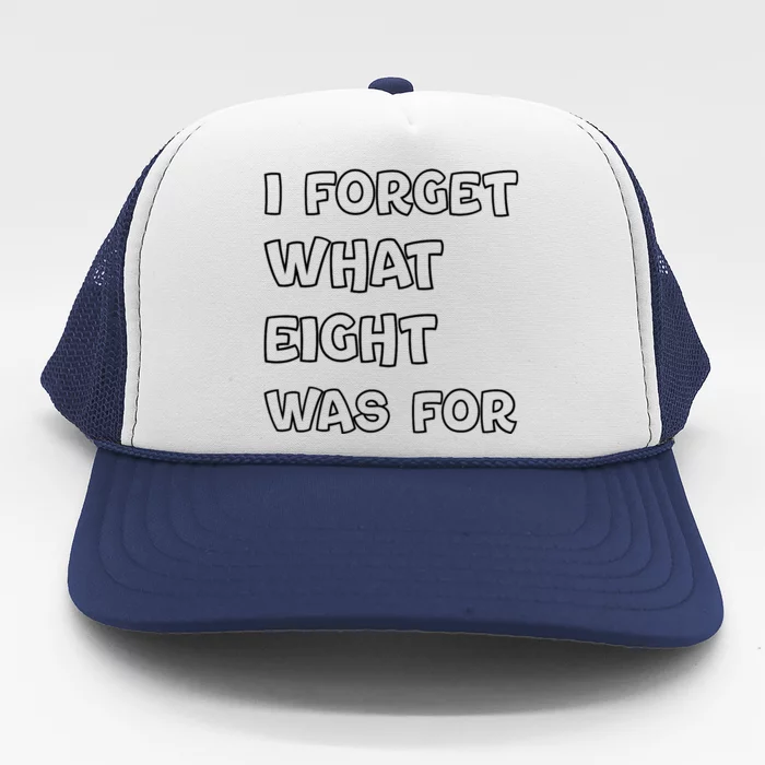 I Forget What Eight Was For Funny Sarcastic Trucker Hat