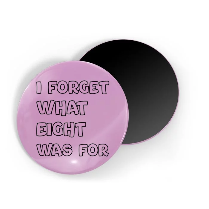 I Forget What Eight Was For Funny Sarcastic Magnet