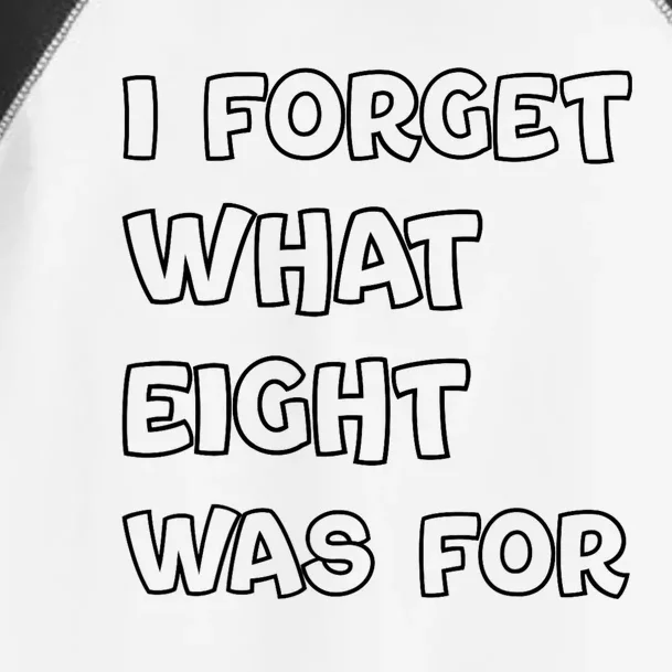 I Forget What Eight Was For Funny Sarcastic Toddler Fine Jersey T-Shirt