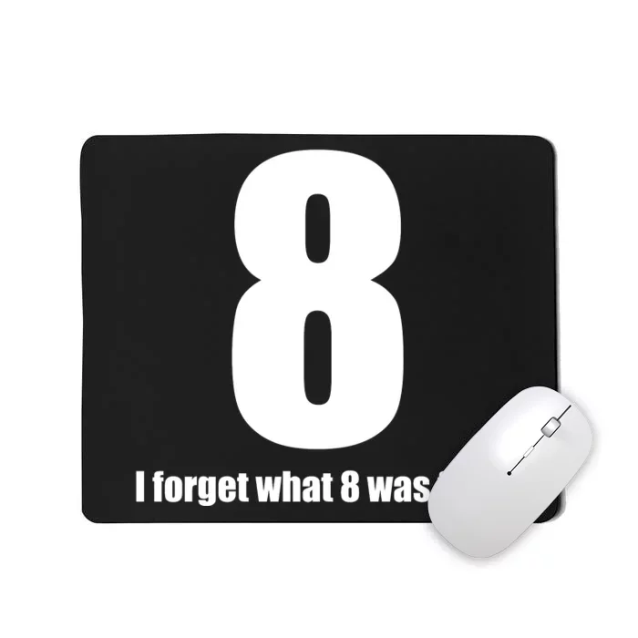 I Forget What 8 Was For Mousepad