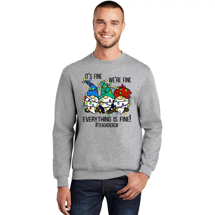 It's Fine We're Fine Everything Is Fine Gnomes TeacherCrew Tall Sweatshirt