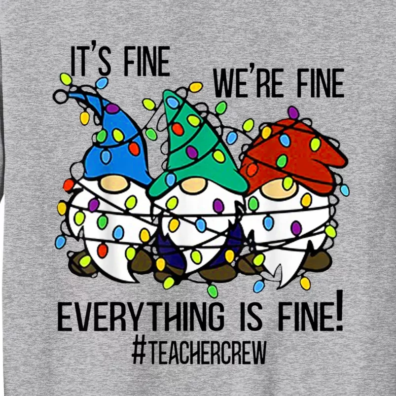 It's Fine We're Fine Everything Is Fine Gnomes TeacherCrew Tall Sweatshirt