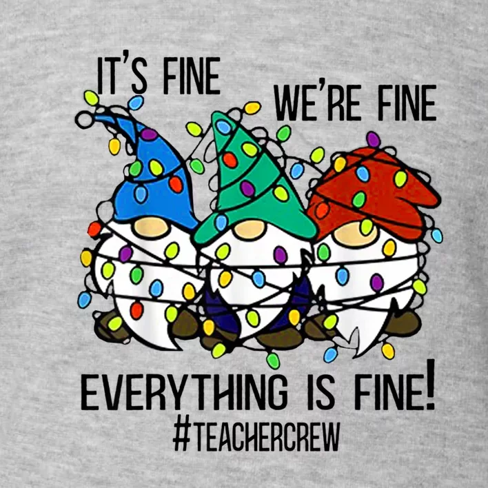 It's Fine We're Fine Everything Is Fine Gnomes TeacherCrew Toddler Sweatshirt