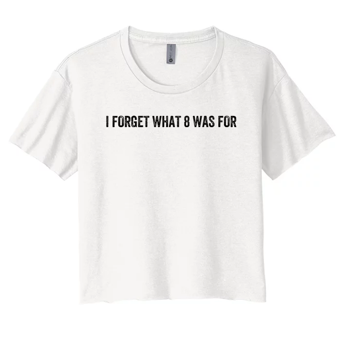 I Forget What 8 Was For Funny Quote Women's Crop Top Tee