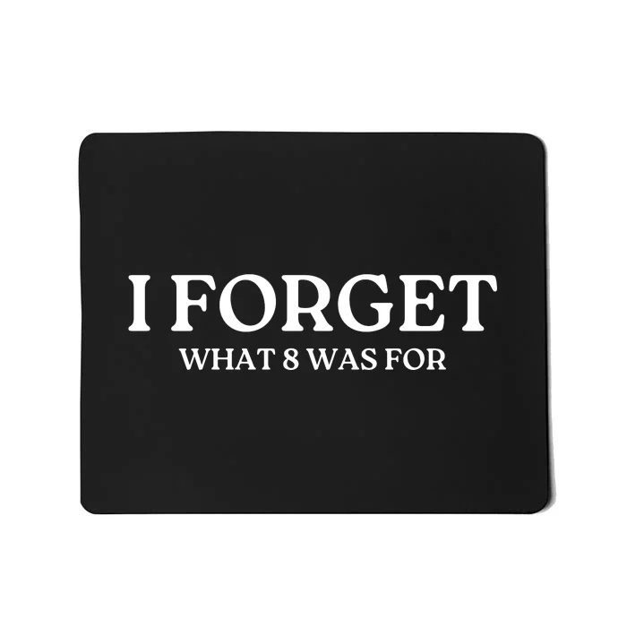 I Forget What 8 Was For Mousepad