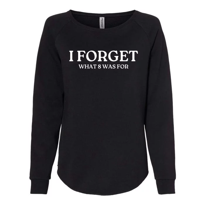 I Forget What 8 Was For Womens California Wash Sweatshirt