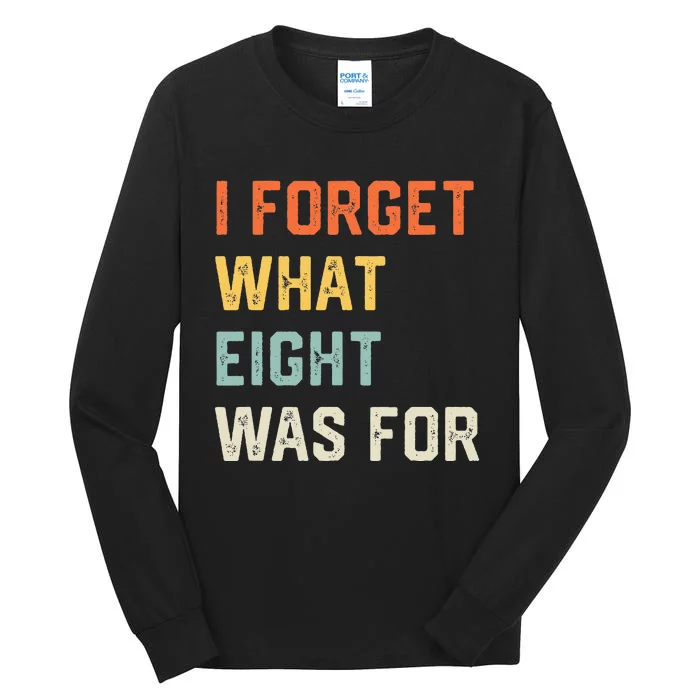 I Forget What 8 Was For Tall Long Sleeve T-Shirt