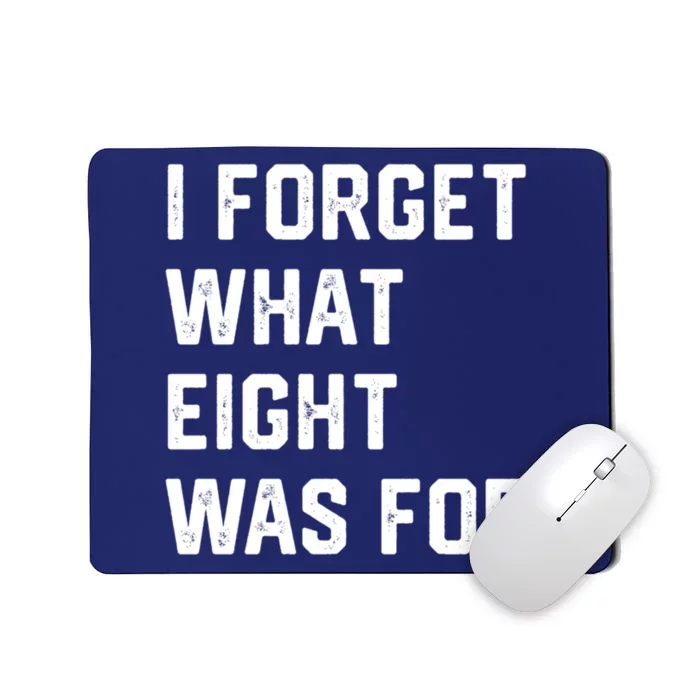 I Forget What 8 Was For Funny Saying Mousepad