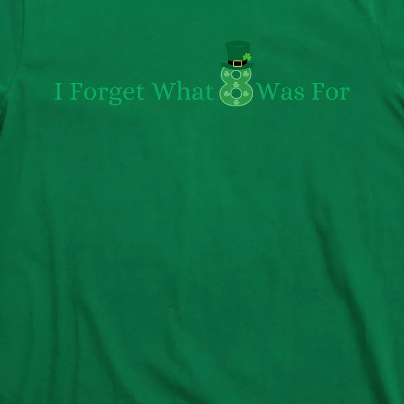 I Forget What 8 Was For St Patricks Day T-Shirt