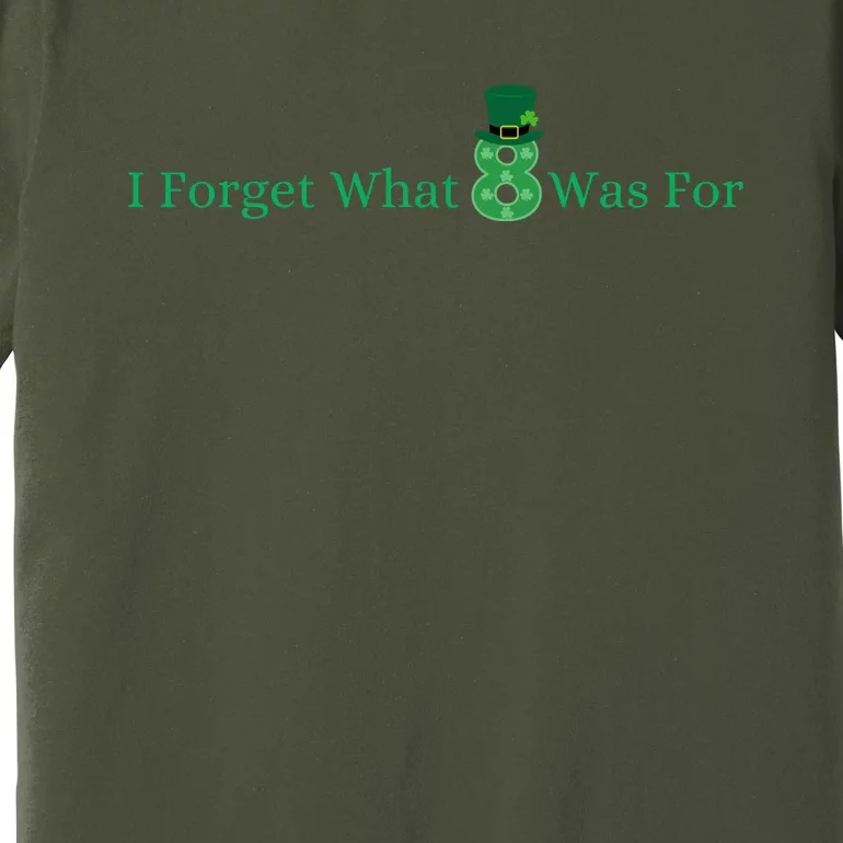 I Forget What 8 Was For St Patricks Day Premium T-Shirt