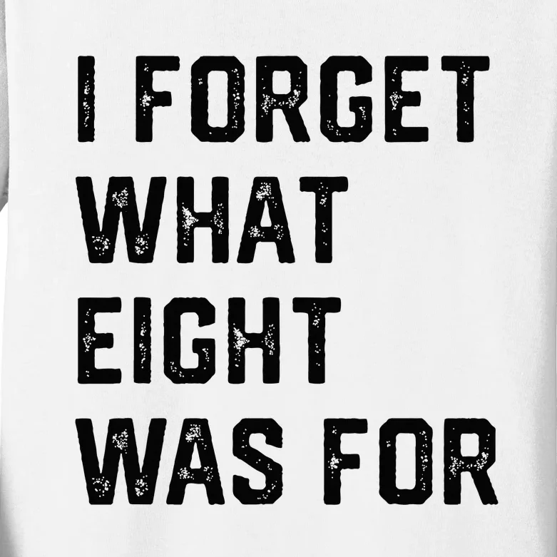 I Forget What 8 Was For Kids Long Sleeve Shirt