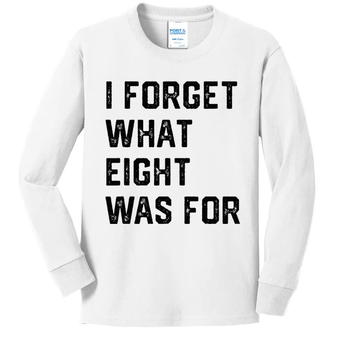 I Forget What 8 Was For Kids Long Sleeve Shirt