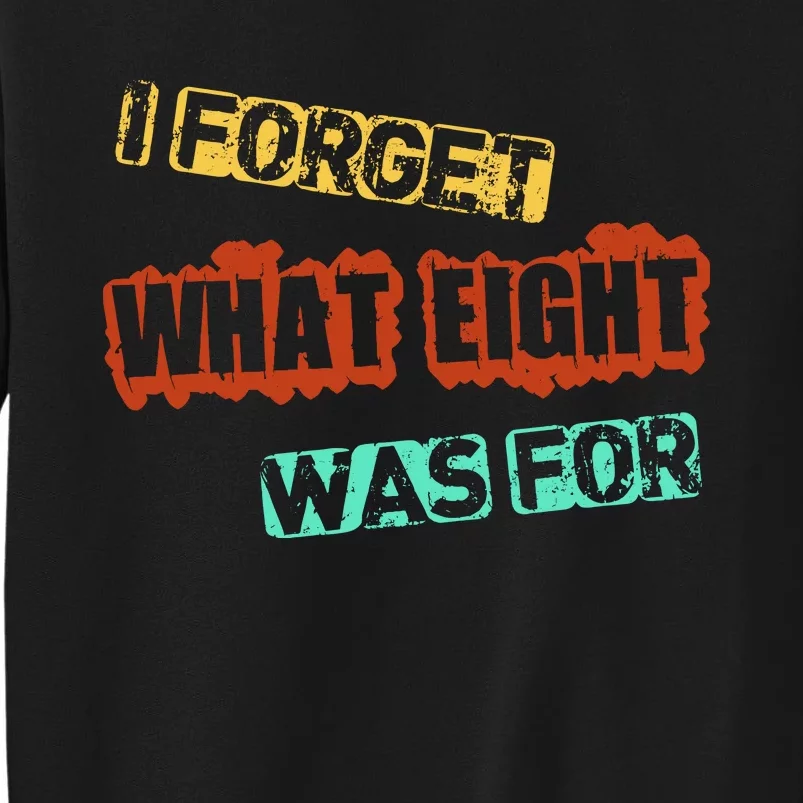 I Forget What Eight Was For Funny Sarcastic Tall Sweatshirt