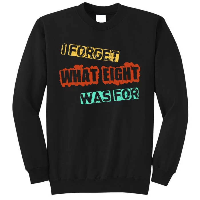 I Forget What Eight Was For Funny Sarcastic Tall Sweatshirt