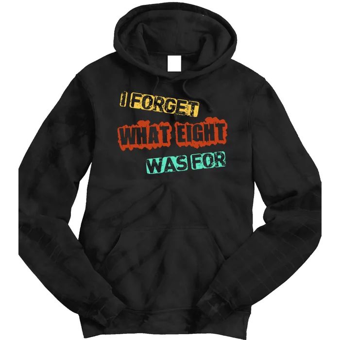 I Forget What Eight Was For Funny Sarcastic Tie Dye Hoodie