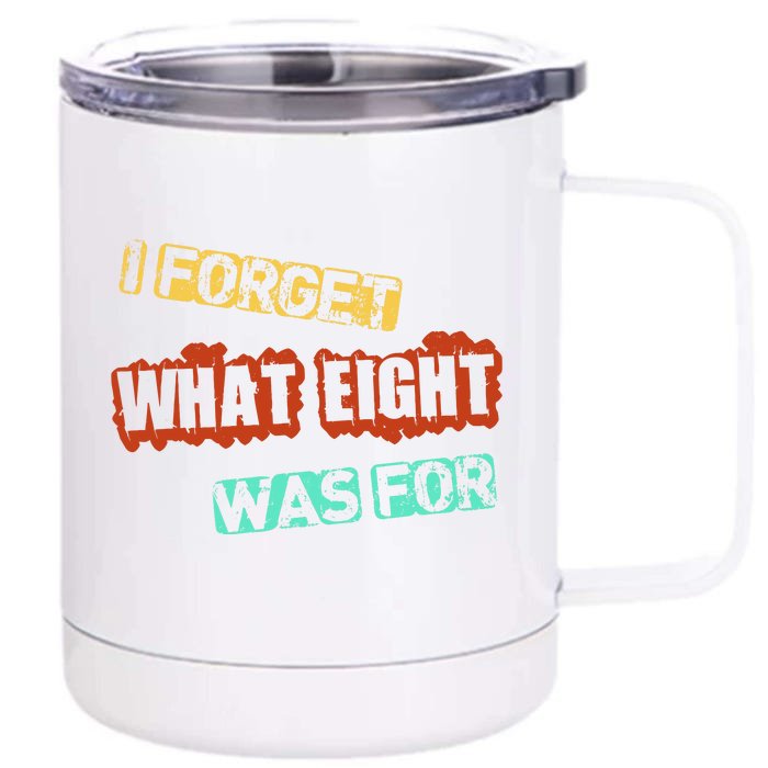 I Forget What Eight Was For Funny Sarcastic Front & Back 12oz Stainless Steel Tumbler Cup