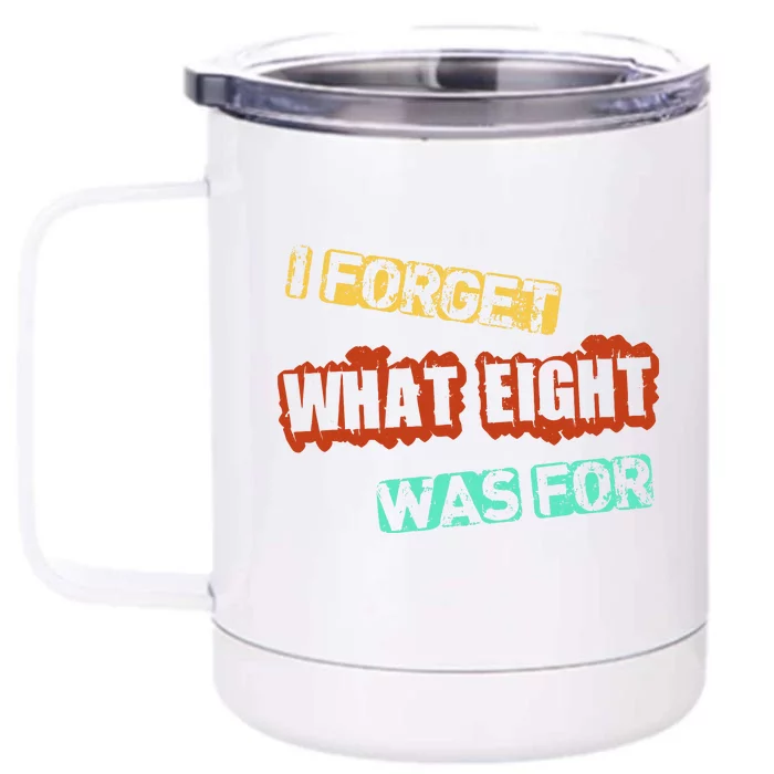 I Forget What Eight Was For Funny Sarcastic Front & Back 12oz Stainless Steel Tumbler Cup