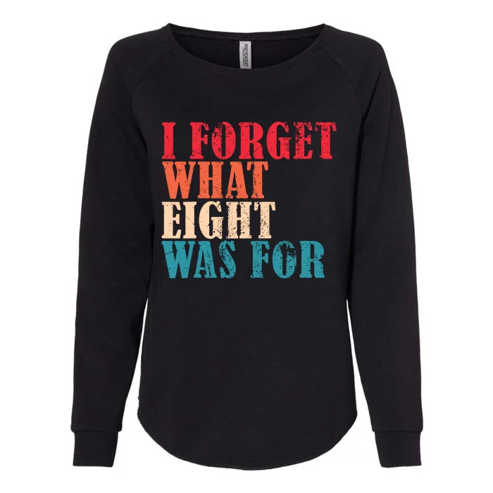 I Forget What 8 Was For Funny Saying I Forget What Eight Was Womens California Wash Sweatshirt