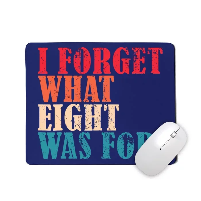 I Forget What 8 Was For Funny Saying I Forget What Eight Was Mousepad