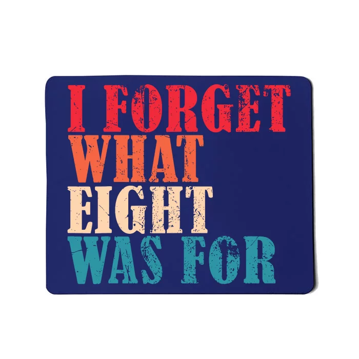 I Forget What 8 Was For Funny Saying I Forget What Eight Was Mousepad