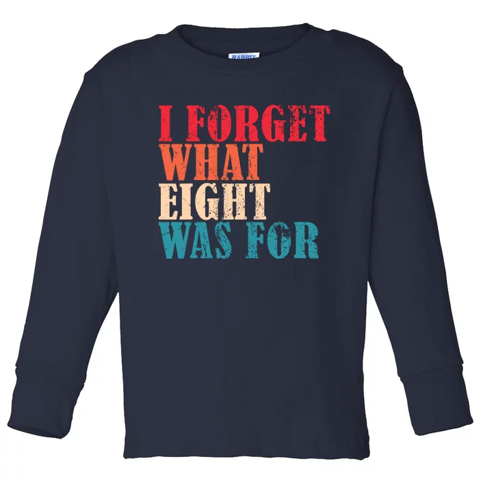 I Forget What 8 Was For Funny Saying I Forget What Eight Was Toddler Long Sleeve Shirt