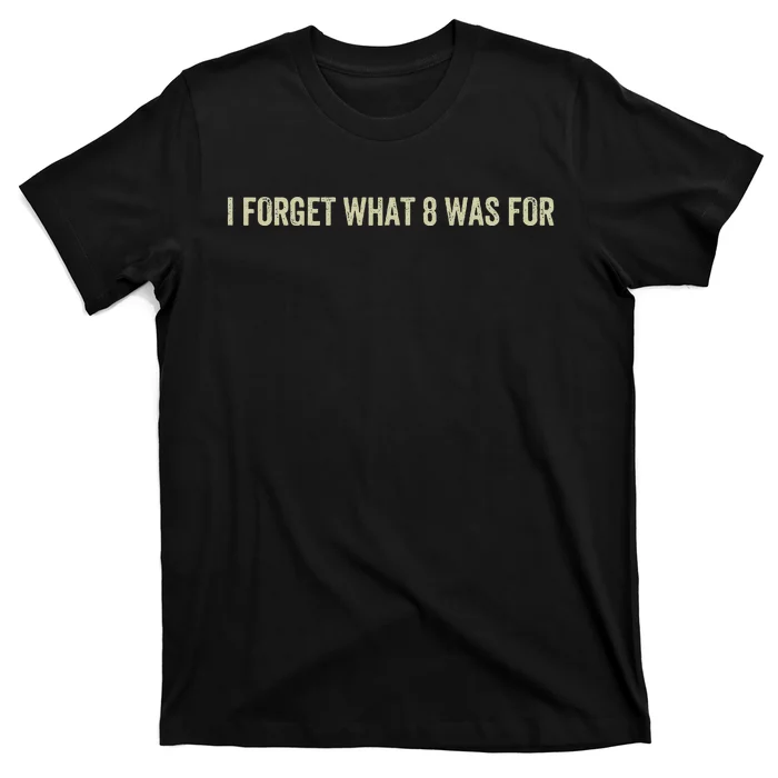 I Forget What 8 Was T-Shirt