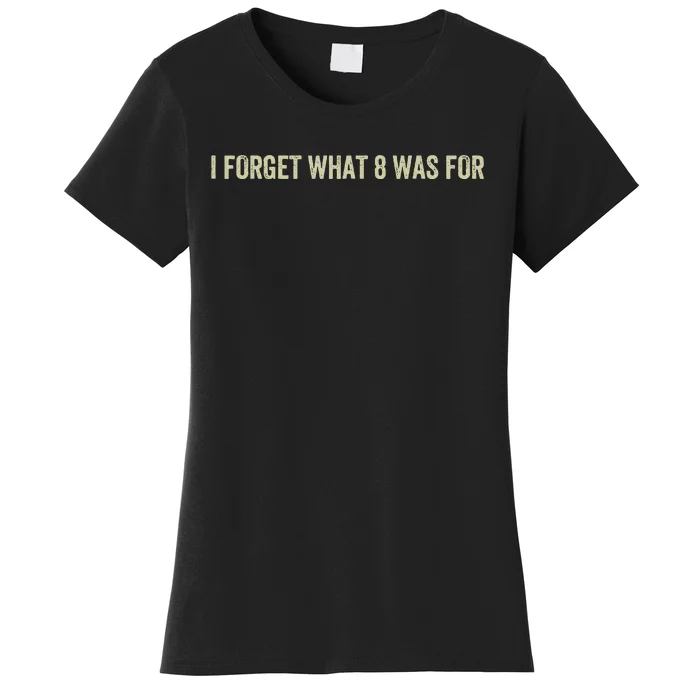 I Forget What 8 Was Women's T-Shirt