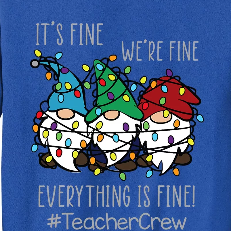 ItS Fine WeRe Fine Everything Is Fine Gnome Teacher Crew Gift Tall Sweatshirt