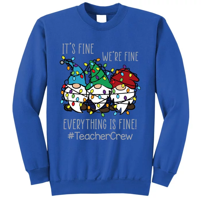 ItS Fine WeRe Fine Everything Is Fine Gnome Teacher Crew Gift Tall Sweatshirt