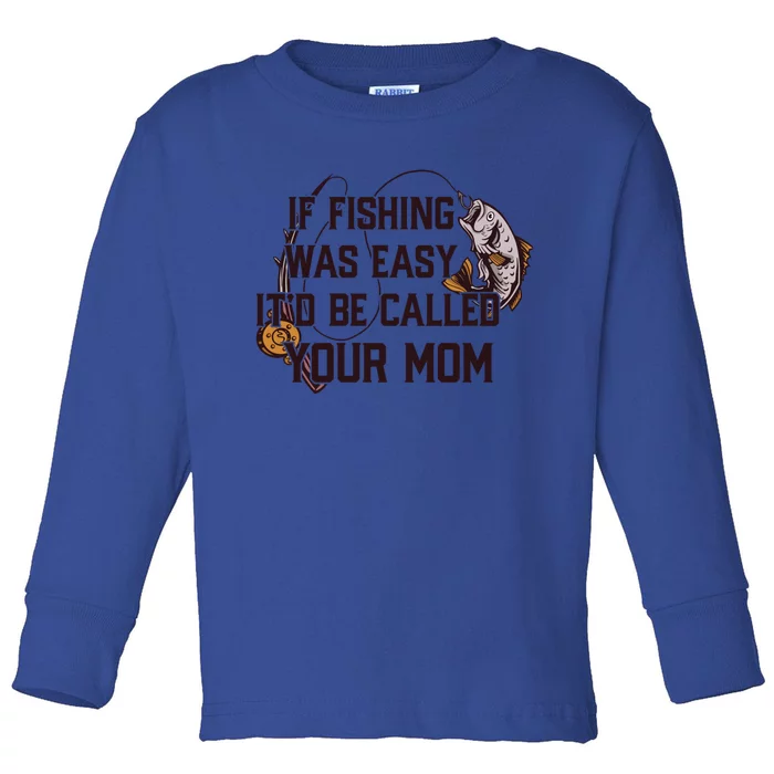 If Fishing Was Easy It'd Be Called Your Mom Funny Fish Meme Gift Toddler Long Sleeve Shirt